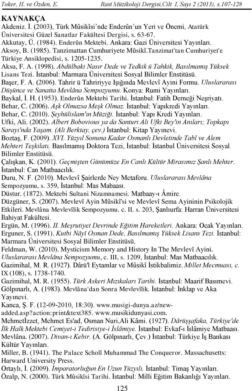 (1985). Tanzimattan Cumhuriyete Mûsikî.Tanzimat'tan Cumhuriyet'e Türkiye Ansiklopedisi, s. 1205-1235. Aksu, F. A. (1998). Abdülbaki Nasır Dede ve Tedkik ü Tahkik, Basılmamış Yüksek Lisans Tezi.