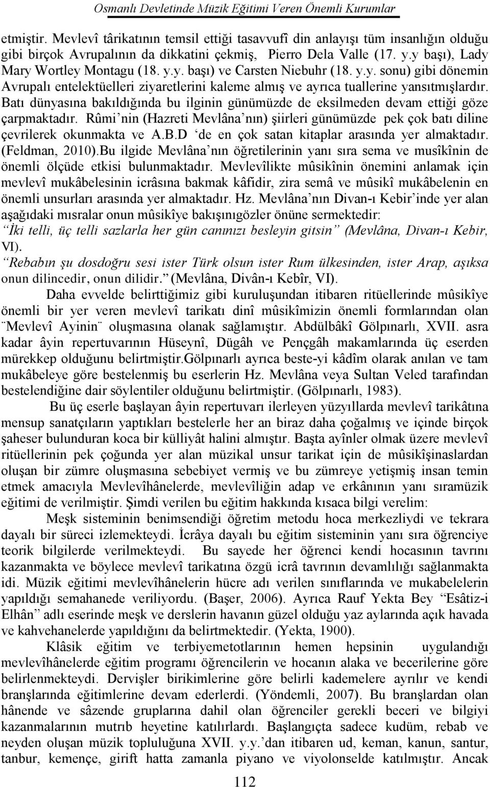 y.y. sonu) gibi dönemin Avrupalı entelektüelleri ziyaretlerini kaleme almış ve ayrıca tuallerine yansıtmışlardır.