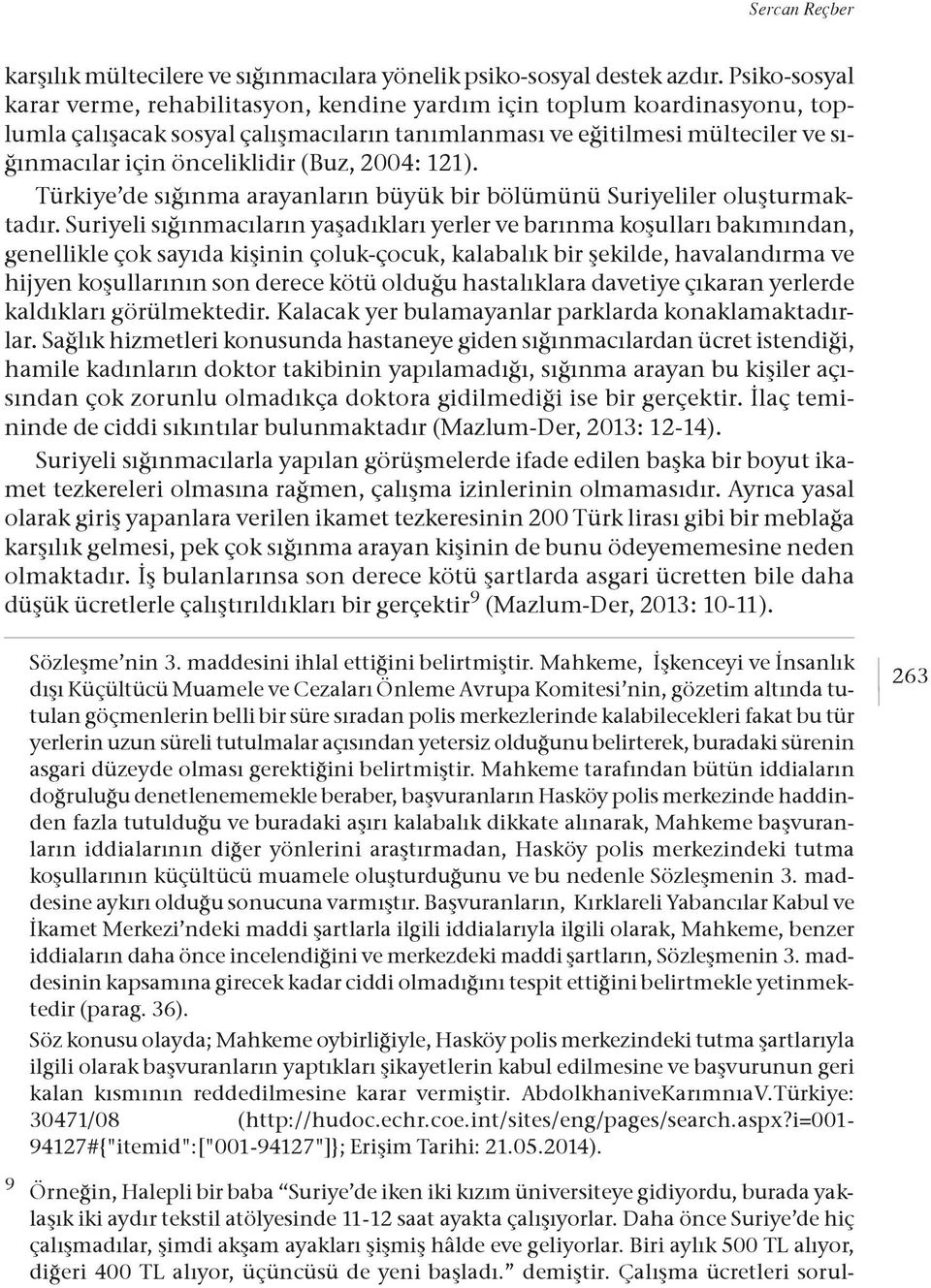 (Buz, 2004: 121). Türkiye de sığınma arayanların büyük bir bölümünü Suriyeliler oluşturmaktadır.