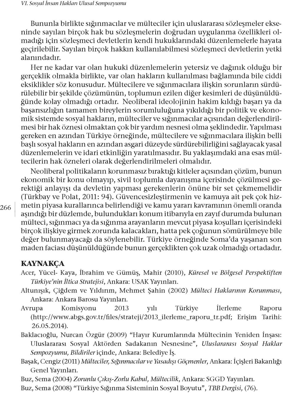 Her ne kadar var olan hukuki düzenlemelerin yetersiz ve dağınık olduğu bir gerçeklik olmakla birlikte, var olan hakların kullanılması bağlamında bile ciddi eksiklikler söz konusudur.