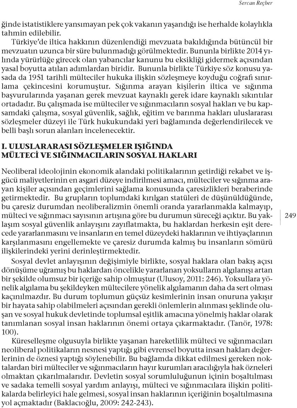 Bununla birlikte 2014 yılında yürürlüğe girecek olan yabancılar kanunu bu eksikliği gidermek açısından yasal boyutta atılan adımlardan biridir.