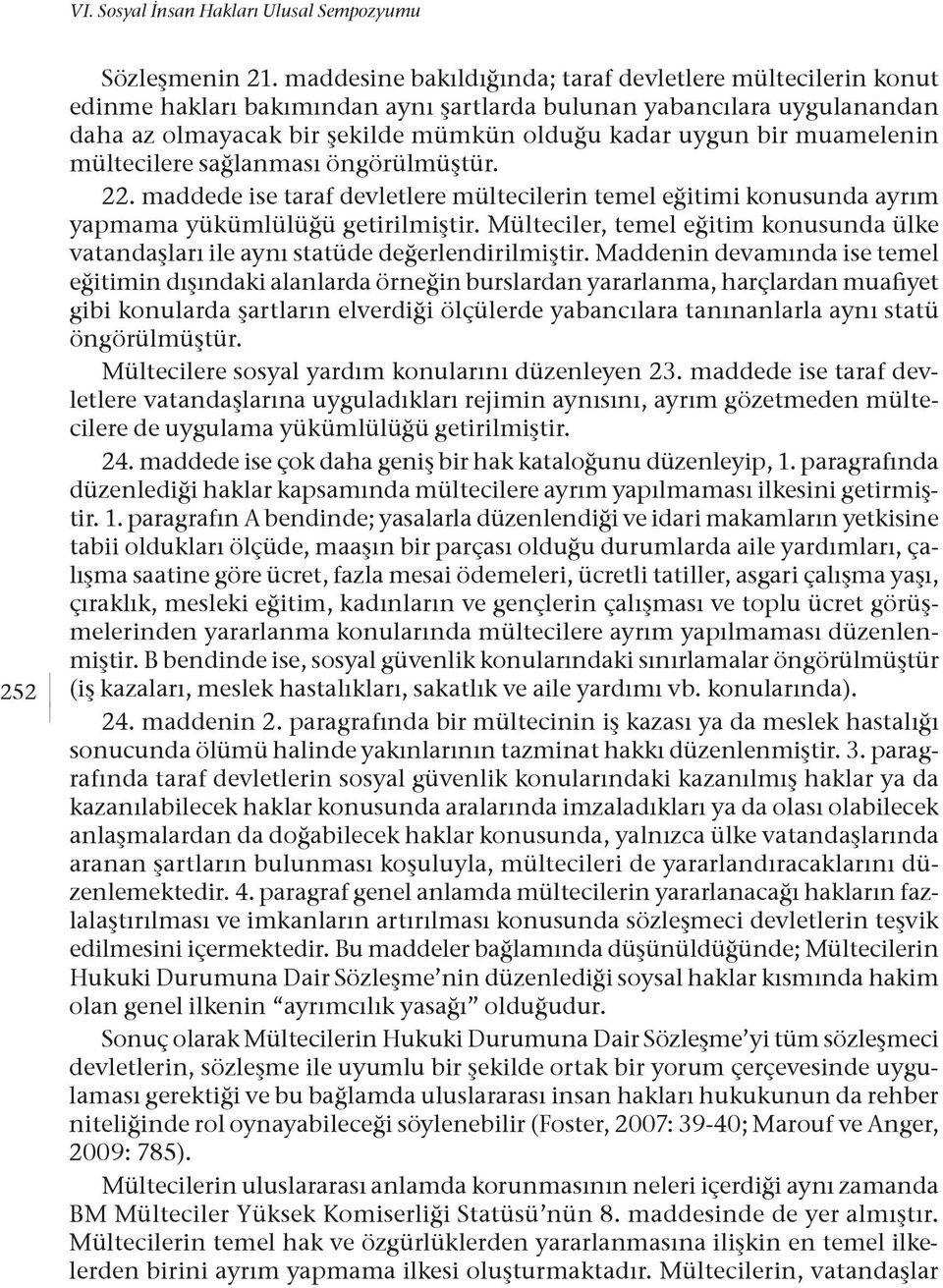 muamelenin mültecilere sağlanması öngörülmüştür. 22. maddede ise taraf devletlere mültecilerin temel eğitimi konusunda ayrım yapmama yükümlülüğü getirilmiştir.