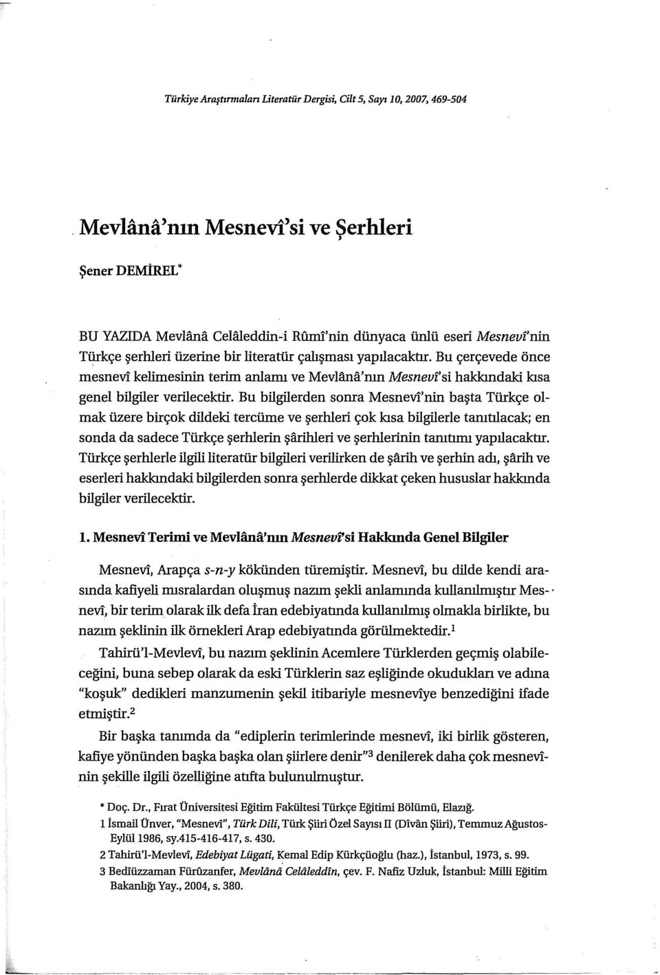 Bu çerçevede önce mesnevi kelimesinin terim anlamı ve Mevlana'nın Mesnevf'si hakkındaki kısa genel bilgiler verilecektir.