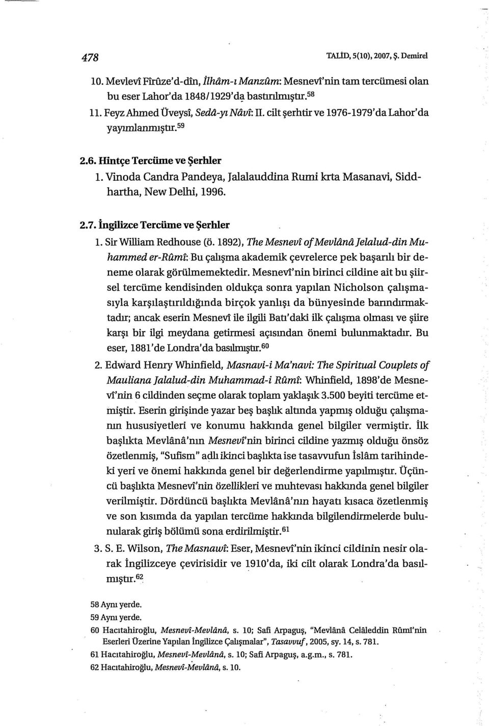 İngilizce Tercüme ve Şerhler ı. Sir Wılliam Redhouse (ö. 1892), The Mesnevı ofmevliind]elalud-din Muhammed er-rftmf: Bu çalışma akademik çevrelerce pek başarılı bir deneme olarak görülmemektedir.