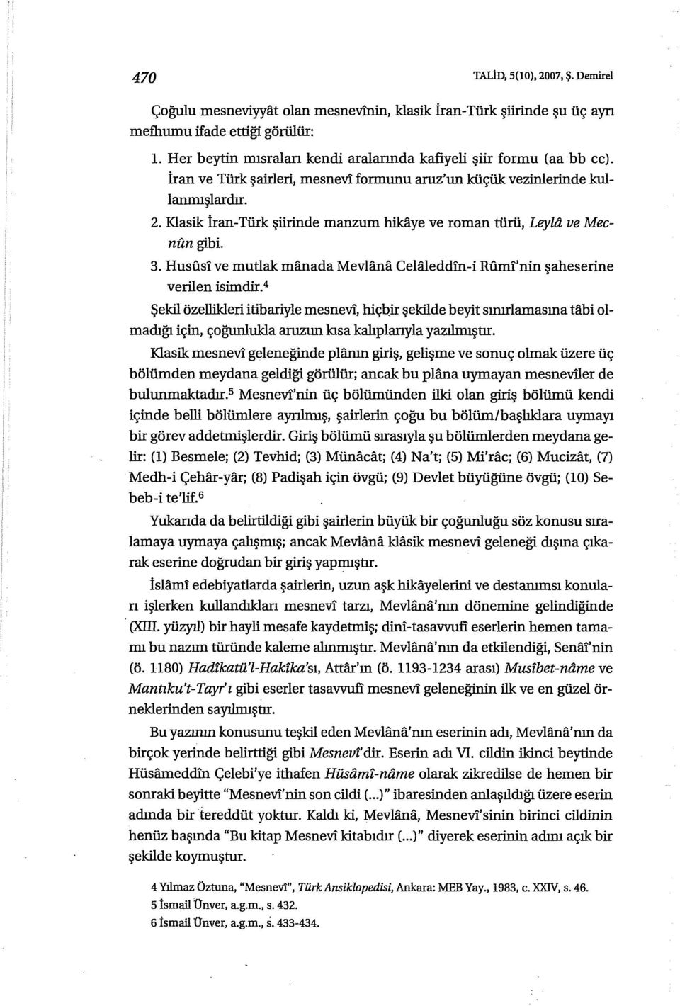 Klasik İran-Türk şiliinde manzum bildiye ve roman türü, Leyla ve Mecnun gibi. 3. Husfısi ve mutlak manada Mevlana Celllieddln-i Rfınıl'nirı şaheserine verilen isimdir.