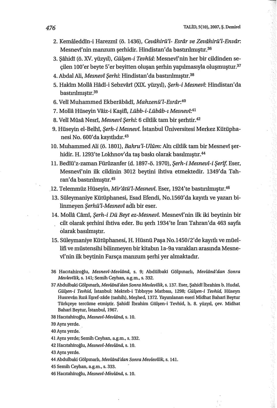 Hakim Molla Hadi-i Sebzviiri (XIX. yüzyıl), Şerh-i Mesnevf: Hindistan'da bastırılmıştır. 39 6. Veli Muhammed Ekberabiidl, Mahzenü'l-Esrar. 40 7.