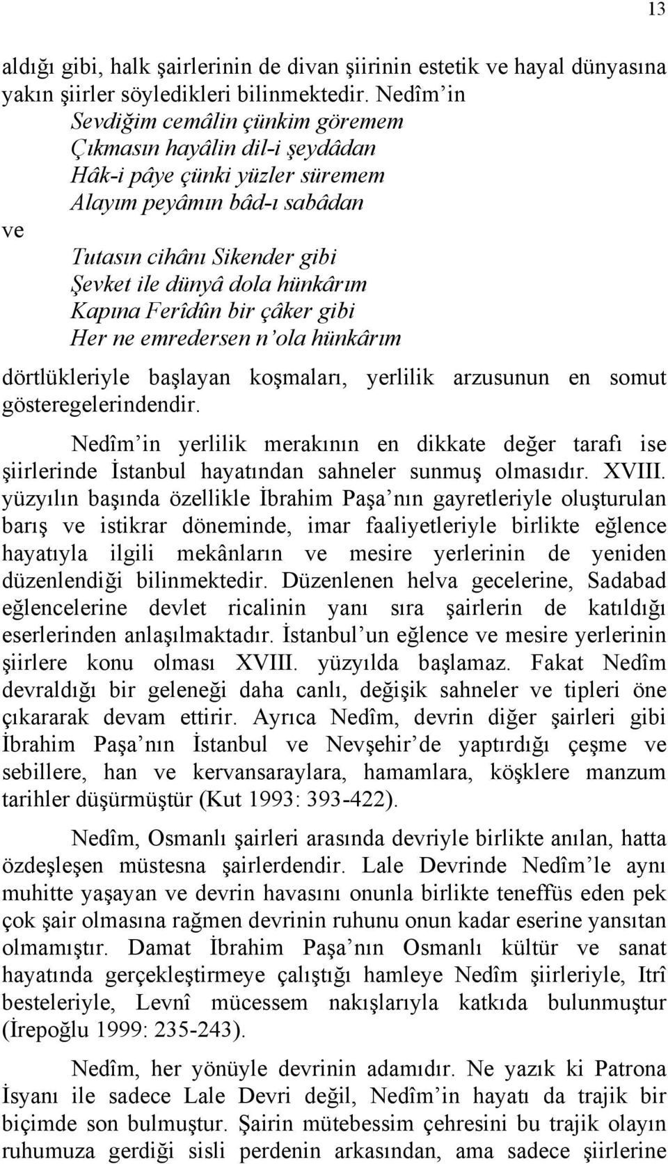 Kapına Ferîdûn bir çâker gibi Her ne emredersen n ola hünkârım dörtlükleriyle başlayan koşmaları, yerlilik arzusunun en somut gösteregelerindendir.