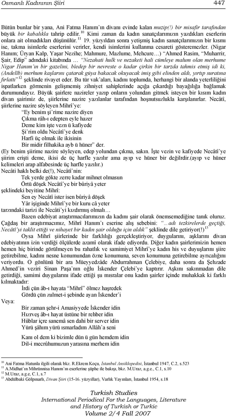 yüzyıldan sonra yetişmiş kadın sanatçılarımızın bir kısmı ise, takma isimlerle eserlerini verirler, kendi isimlerini kullanma cesareti gösteremezler.