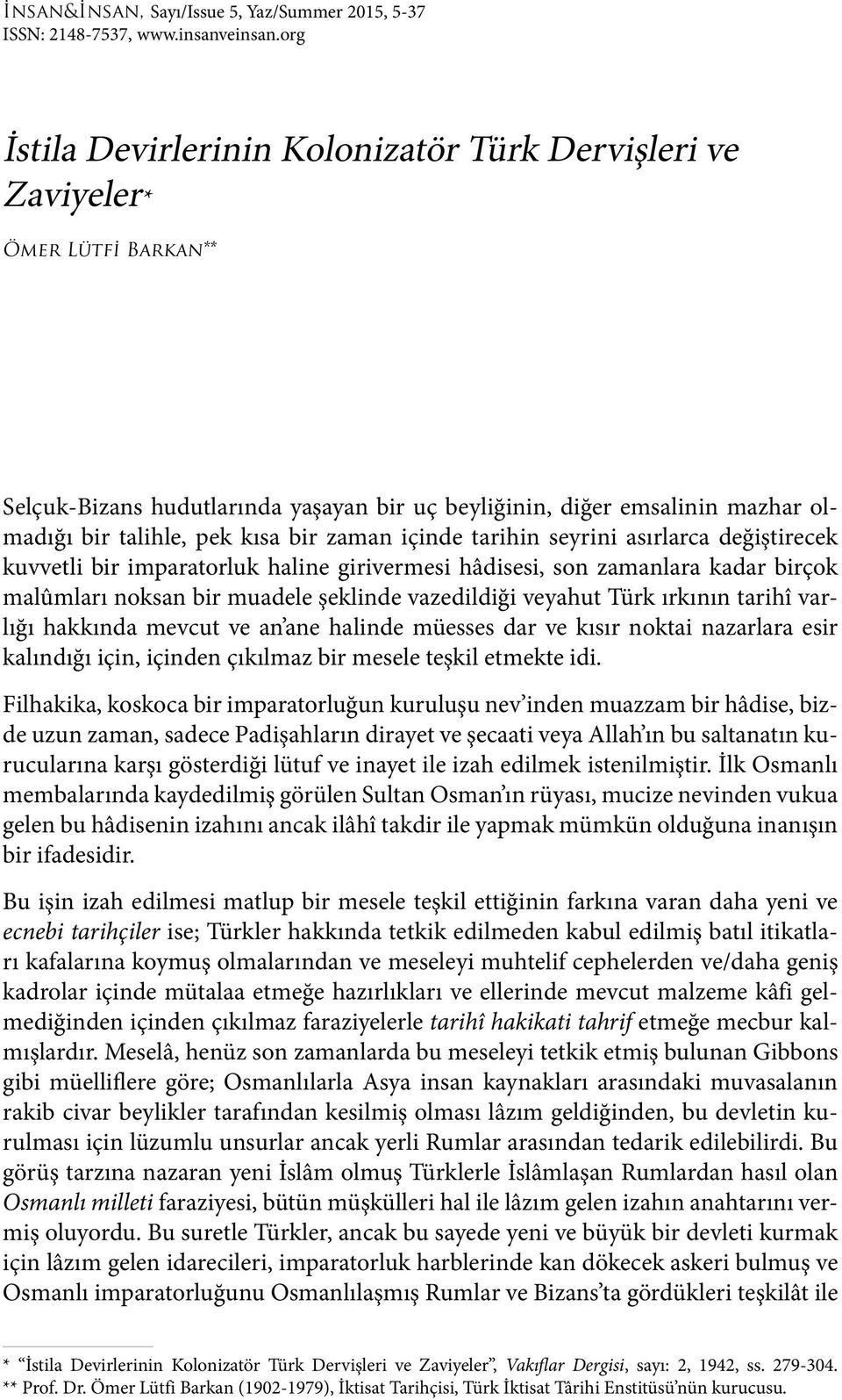 zaman içinde tarihin seyrini asırlarca değiştirecek kuvvetli bir imparatorluk haline girivermesi hâdisesi, son zamanlara kadar birçok malûmları noksan bir muadele şeklinde vazedildiği veyahut Türk