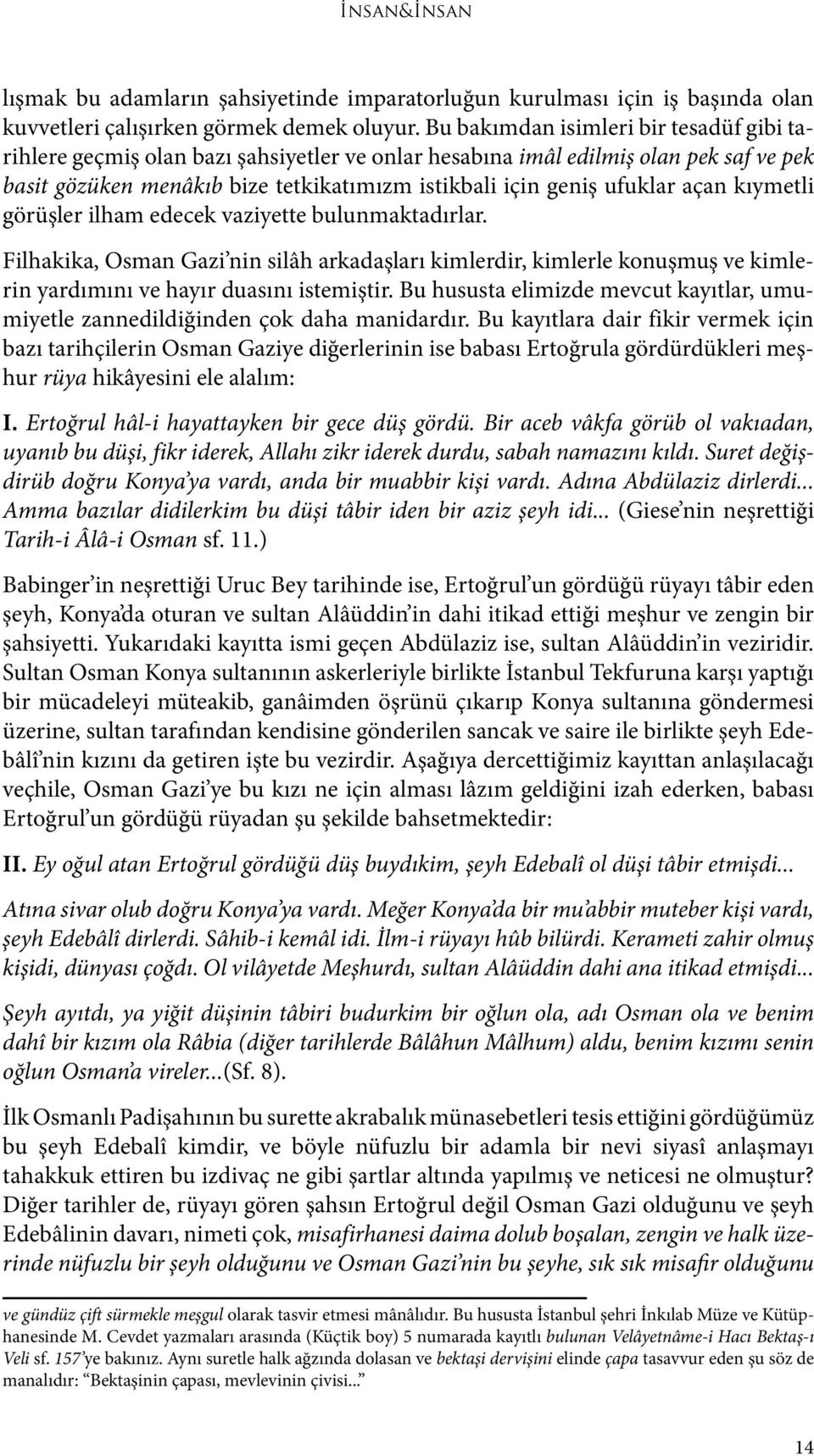 açan kıymetli görüşler ilham edecek vaziyette bulunmaktadırlar. Filhakika, Osman Gazi nin silâh arkadaşları kimlerdir, kimlerle konuşmuş ve kimlerin yardımını ve hayır duasını istemiştir.