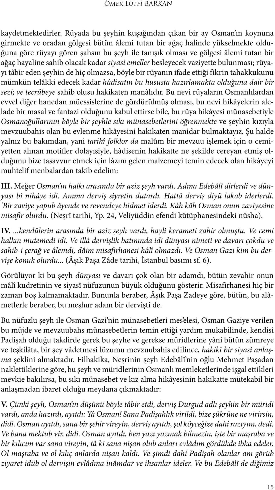 gölgesi âlemi tutan bir ağaç hayaline sahib olacak kadar siyasî emeller besleyecek vaziyette bulunması; rüyayı tâbir eden şeyhin de hiç olmazsa, böyle bir rüyanın ifade ettiği fikrin tahakkukunu