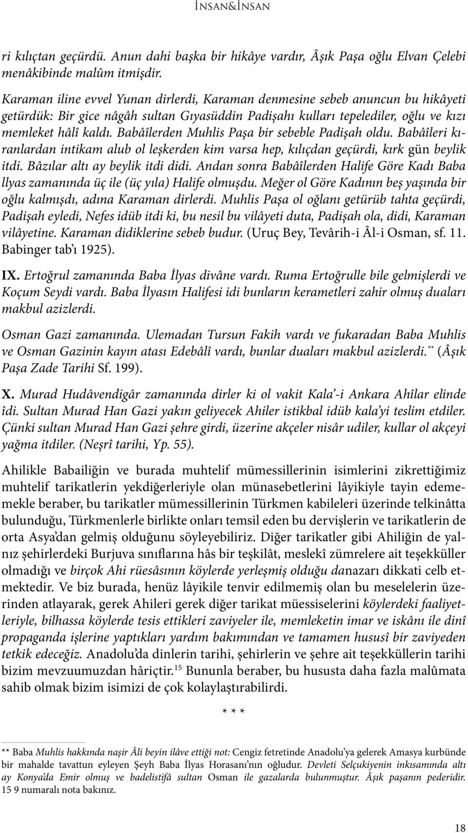 Babâîlerden Muhlis Paşa bir sebeble Padişah oldu. Babâîleri kıranlardan intikam alub ol leşkerden kim varsa hep, kılıçdan geçürdi, kırk gün beylik itdi. Bâzılar altı ay beylik itdi didi.