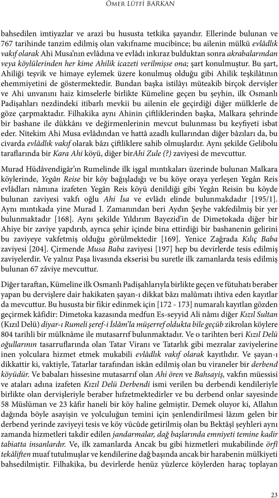 köylülerinden her kime Ahilik icazeti verilmişse ona; şart konulmuştur. Bu şart, Ahiliği teşvik ve himaye eylemek üzere konulmuş olduğu gibi Ahilik teşkilâtının ehemmiyetini de göstermektedir.