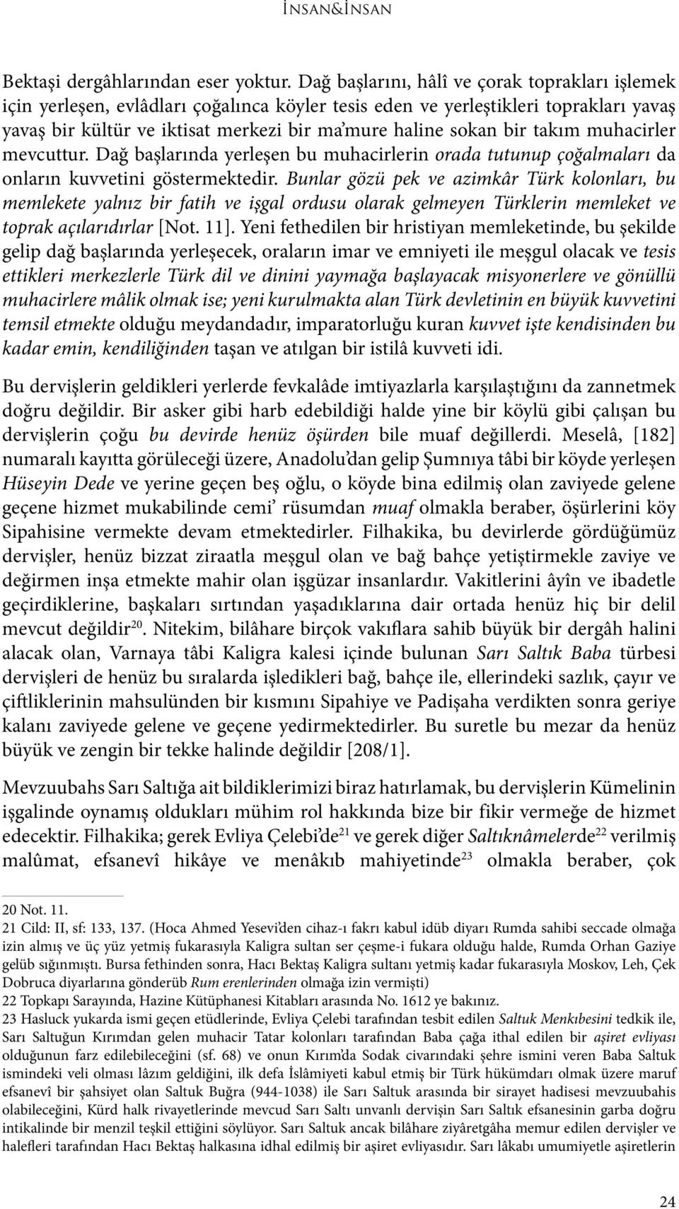 takım muhacirler mevcuttur. Dağ başlarında yerleşen bu muhacirlerin orada tutunup çoğalmaları da onların kuvvetini göstermektedir.