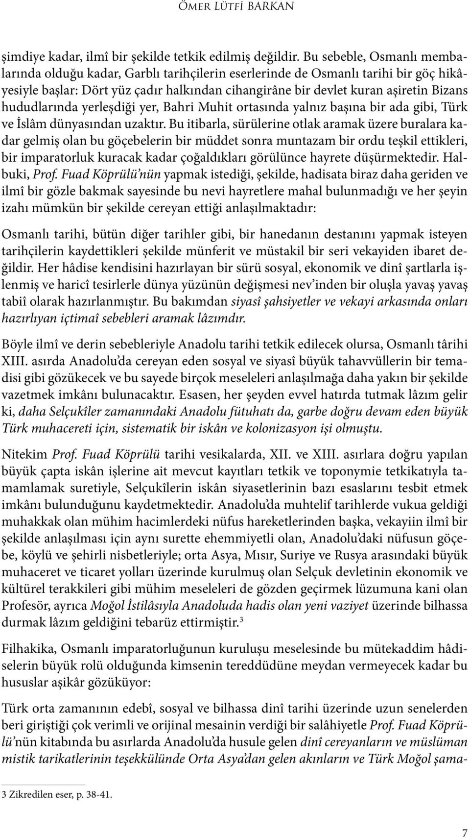 hududlarında yerleşdiği yer, Bahri Muhit ortasında yalnız başına bir ada gibi, Türk ve İslâm dünyasından uzaktır.