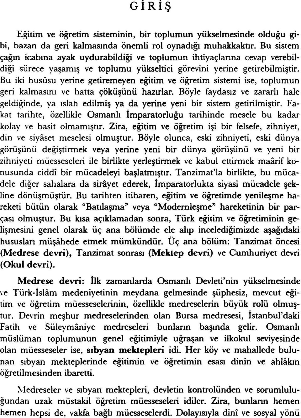 Bu iki husûsu yerine getiremeyen eğitim ve öğretim sistemi ise, toplumun geri kalmasını ve hatta çöküşünü hazırlar.