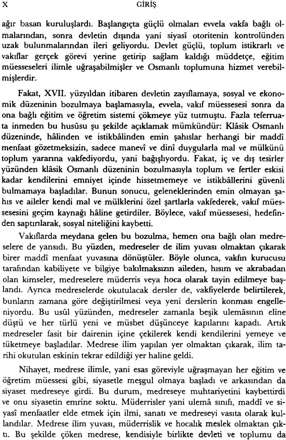 yüzyıldan itibaren devletin zayıflamaya, sosyal ve ekonomik düzeninin bozulmaya başlamasıyla, evvela, vakıf müessesesi sonra da ona bağlı eğitim ve öğretim sistemi çökmeye yüz tutmuştu.