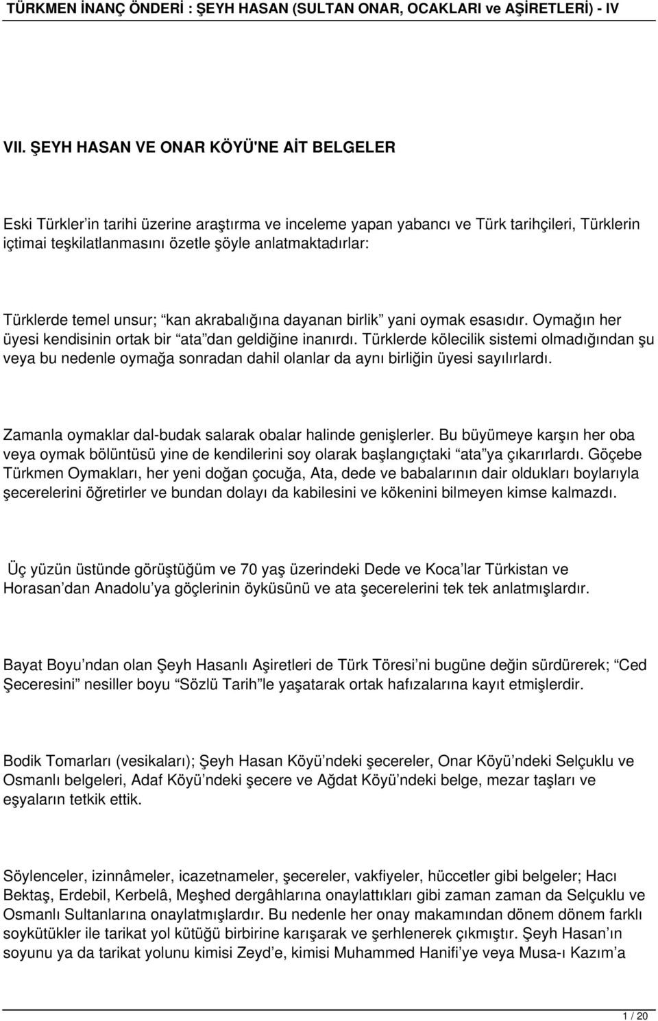 Türklerde kölecilik sistemi olmadığından şu veya bu nedenle oymağa sonradan dahil olanlar da aynı birliğin üyesi sayılırlardı. Zamanla oymaklar dal-budak salarak obalar halinde genişlerler.