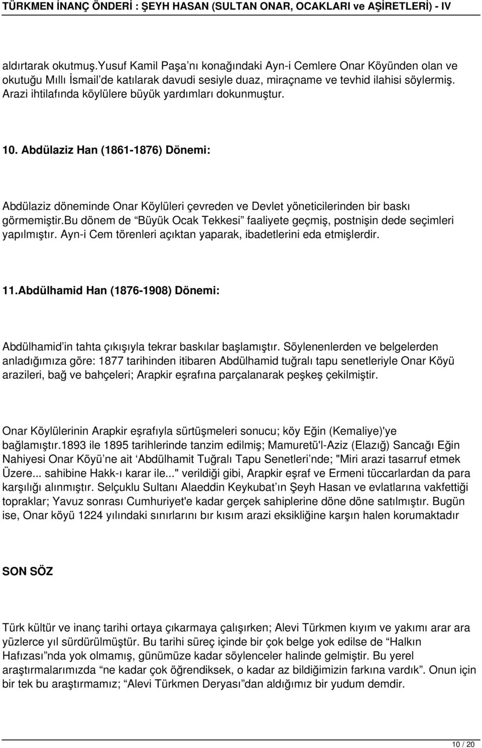 bu dönem de Büyük Ocak Tekkesi faaliyete geçmiş, postnişin dede seçimleri yapılmıştır. Ayn-i Cem törenleri açıktan yaparak, ibadetlerini eda etmişlerdir. 11.