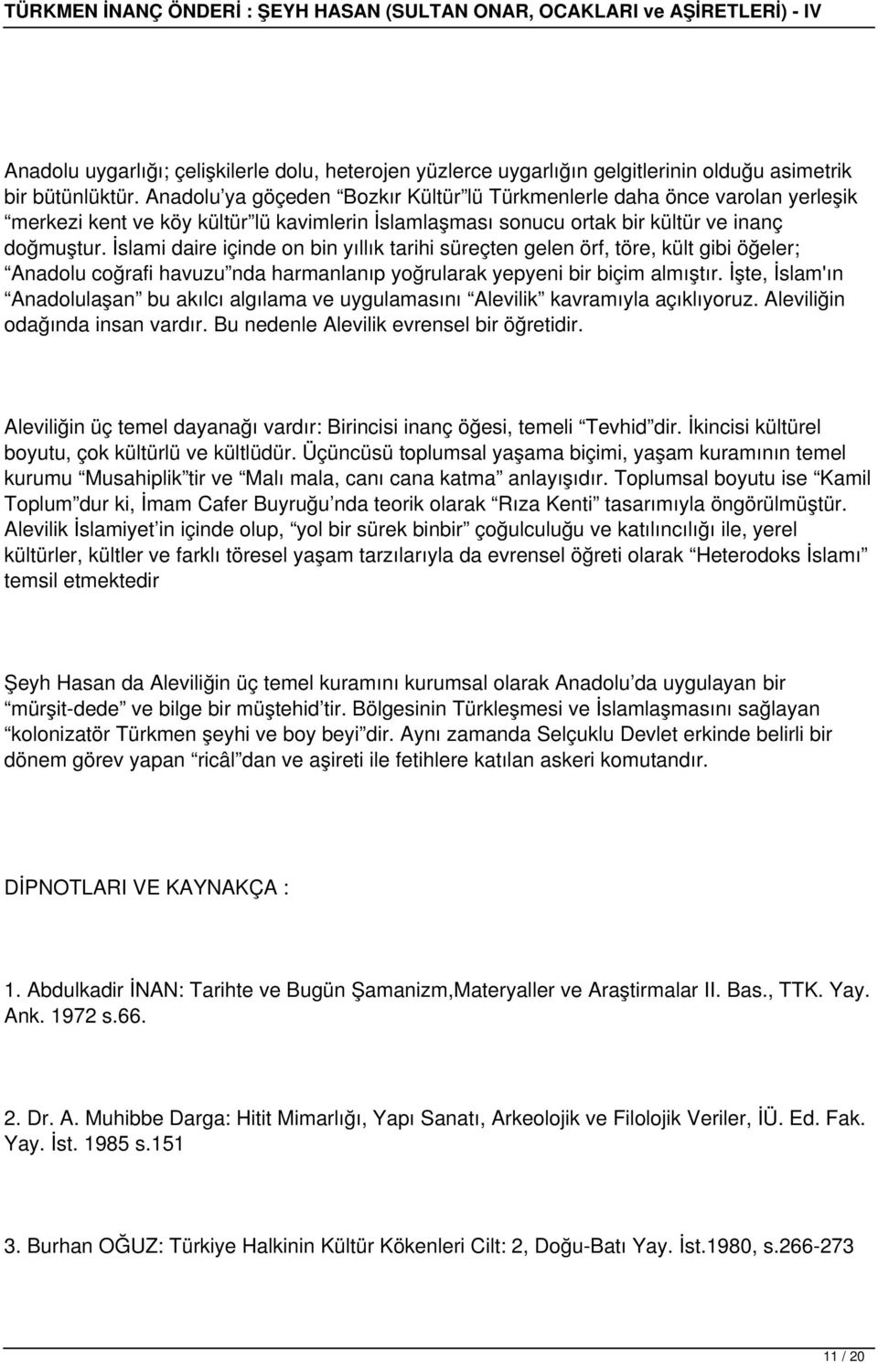 İslami daire içinde on bin yıllık tarihi süreçten gelen örf, töre, kült gibi öğeler; Anadolu coğrafi havuzu nda harmanlanıp yoğrularak yepyeni bir biçim almıştır.