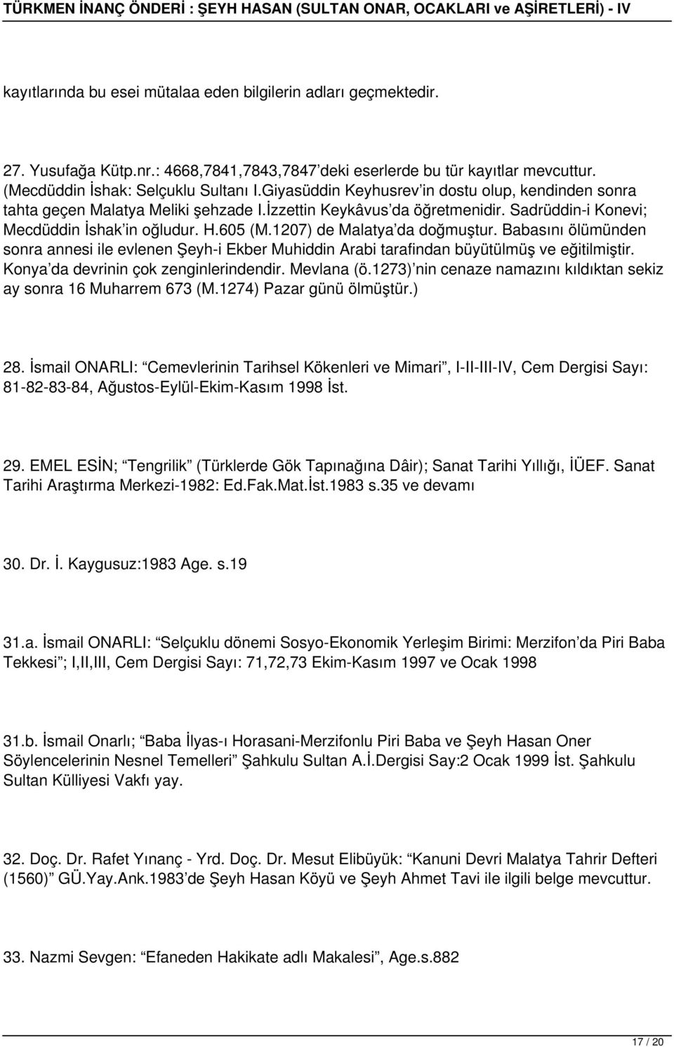 1207) de Malatya da doğmuştur. Babasını ölümünden sonra annesi ile evlenen Şeyh-i Ekber Muhiddin Arabi tarafindan büyütülmüş ve eğitilmiştir. Konya da devrinin çok zenginlerindendir. Mevlana (ö.