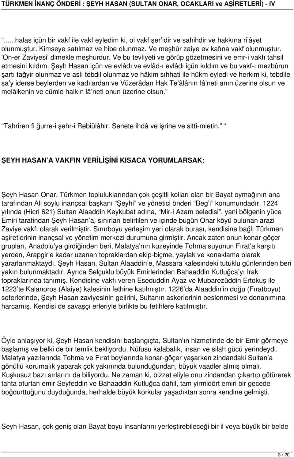 Şeyh Hasan içün ve evlâdı ve evlâd-ı evlâdı içün kıldım ve bu vakf-ı mezbûrun şartı tağyir olunmaz ve aslı tebdil olunmaz ve hâkim sıhhati ile hükm eyledi ve herkim ki, tebdile sa y iderse beylerden