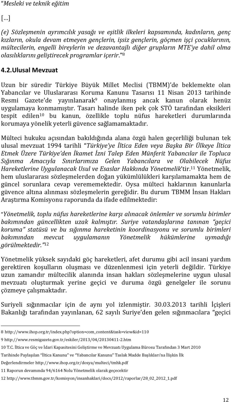 Ulusal Mevzuat Uzun bir süredir Türkiye Büyük Millet Meclisi (TBMM) de beklemekte olan Yabancılar ve Uluslararası Koruma Kanunu Tasarısı 11 Nisan 2013 tarihinde Resmi Gazete de yayınlanarak 9
