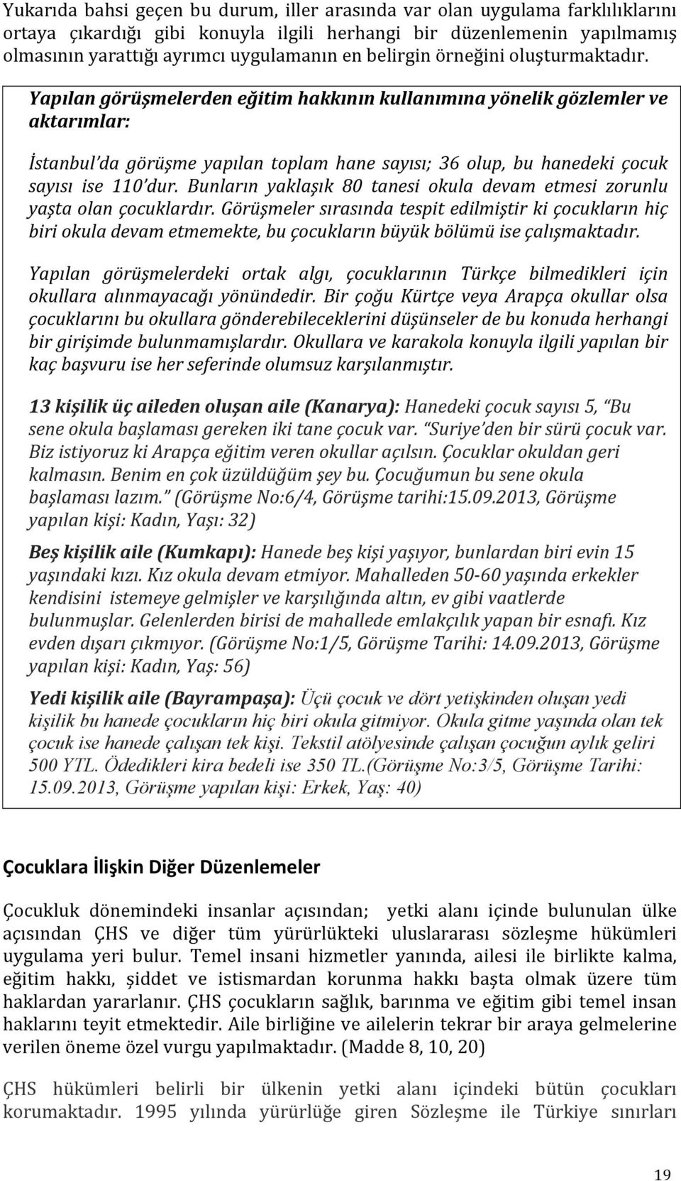 Yapılan görüşmelerden eğitim hakkının kullanımına yönelik gözlemler ve aktarımlar: İstanbul da görüşme yapılan toplam hane sayısı; 36 olup, bu hanedeki çocuk sayısı ise 110 dur.