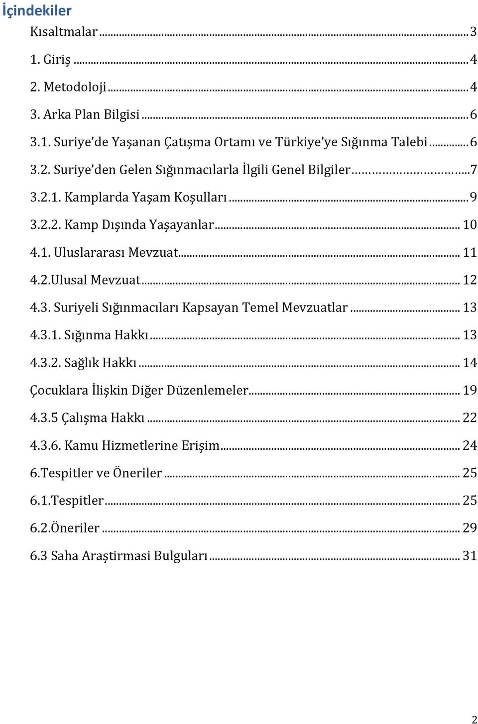 .. 13 4.3.1. Sığınma Hakkı... 13 4.3.2. Sağlık Hakkı... 14 Çocuklara İlişkin Diğer Düzenlemeler... 19 4.3.5 Çalışma Hakkı... 22 4.3.6. Kamu Hizmetlerine Erişim... 24 6.