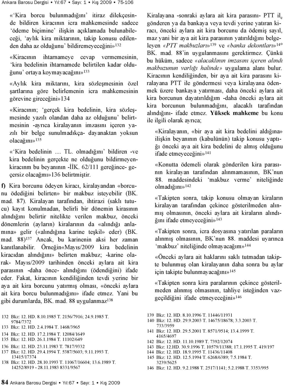 133 «Aylık kira miktarını, kira sözleşmesinin özel şartlarına göre belirlemenin icra mahkemesinin görevine gireceğini»134 «Kiracının; gerçek kira bedelinin, kira sözleşmesinde yazılı olandan daha az