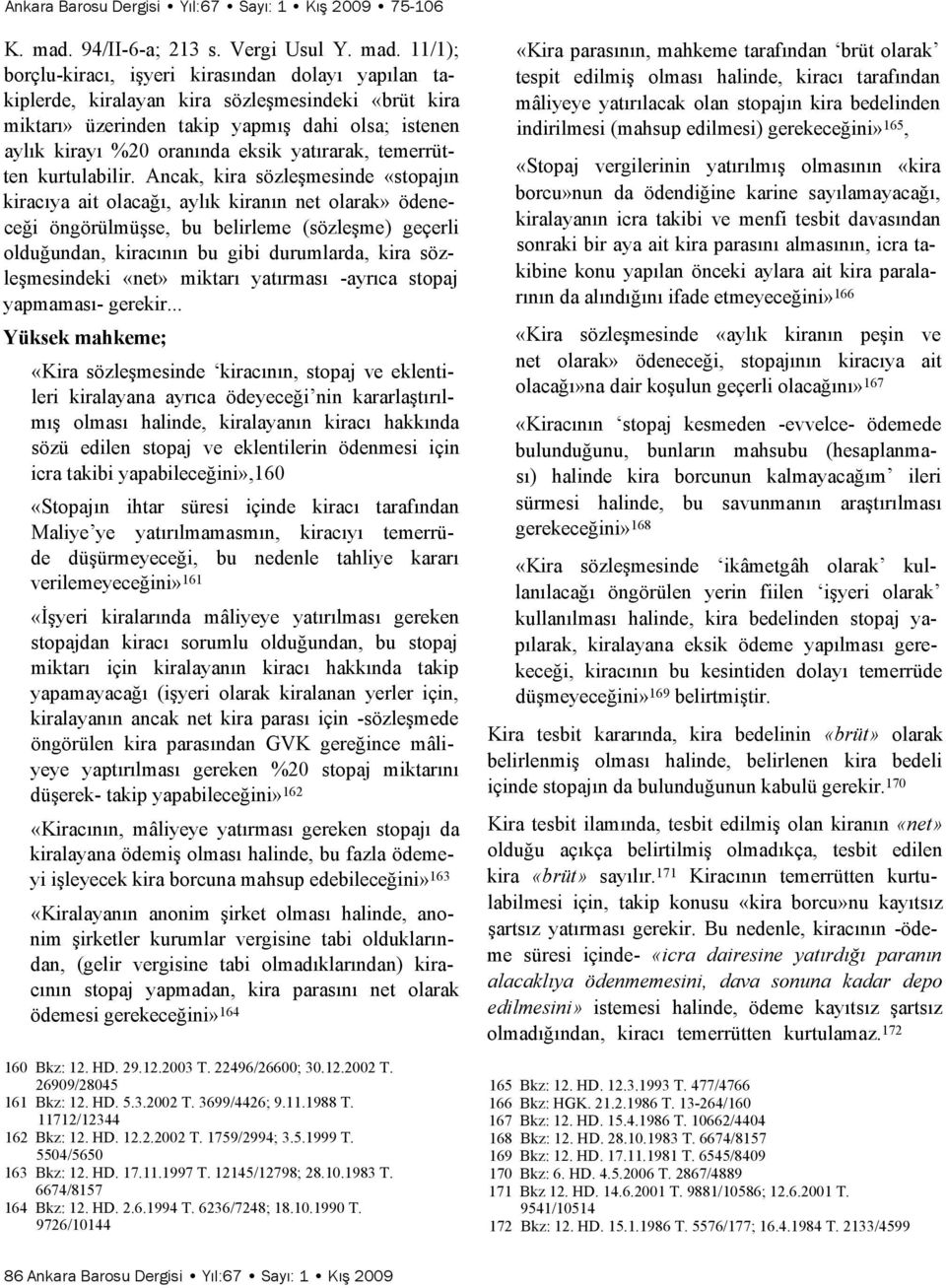 11/1); borçlu-kiracı, işyeri kirasından dolayı yapılan takiplerde, kiralayan kira sözleşmesindeki «brüt kira miktarı» üzerinden takip yapmış dahi olsa; istenen aylık kirayı %20 oranında eksik