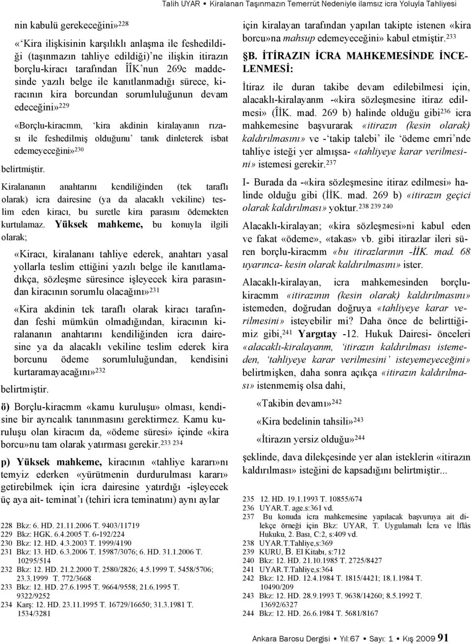 kiralayanın rızası ile feshedilmiş olduğunu tanık dinleterek isbat edemeyeceğini» 230 belirtmiştir.