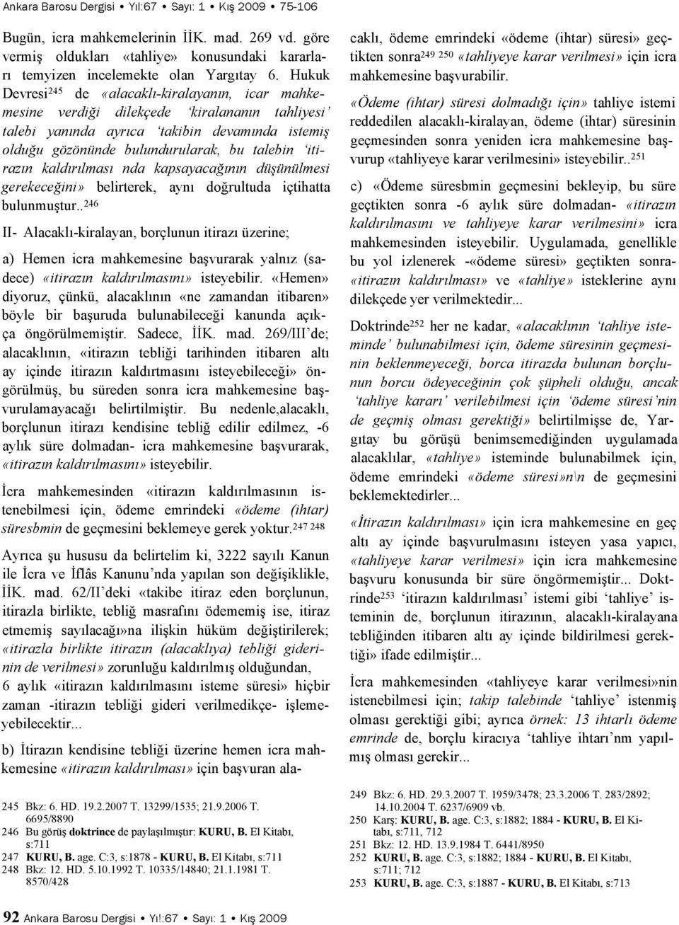 itirazın kaldırılması nda kapsayacağının düşünülmesi gerekeceğini» belirterek, aynı doğrultuda içtihatta bulunmuştur.