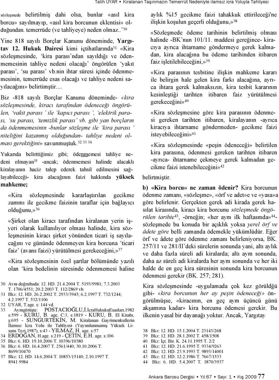 Hukuk Dairesi kimi içtihatlarında 31 «Kira sözleşmesinde, kira parası ndan sayıldığı ve ödenmemesinin tahliye nedeni olacağı öngörülen yakıt parası, su parası vb.