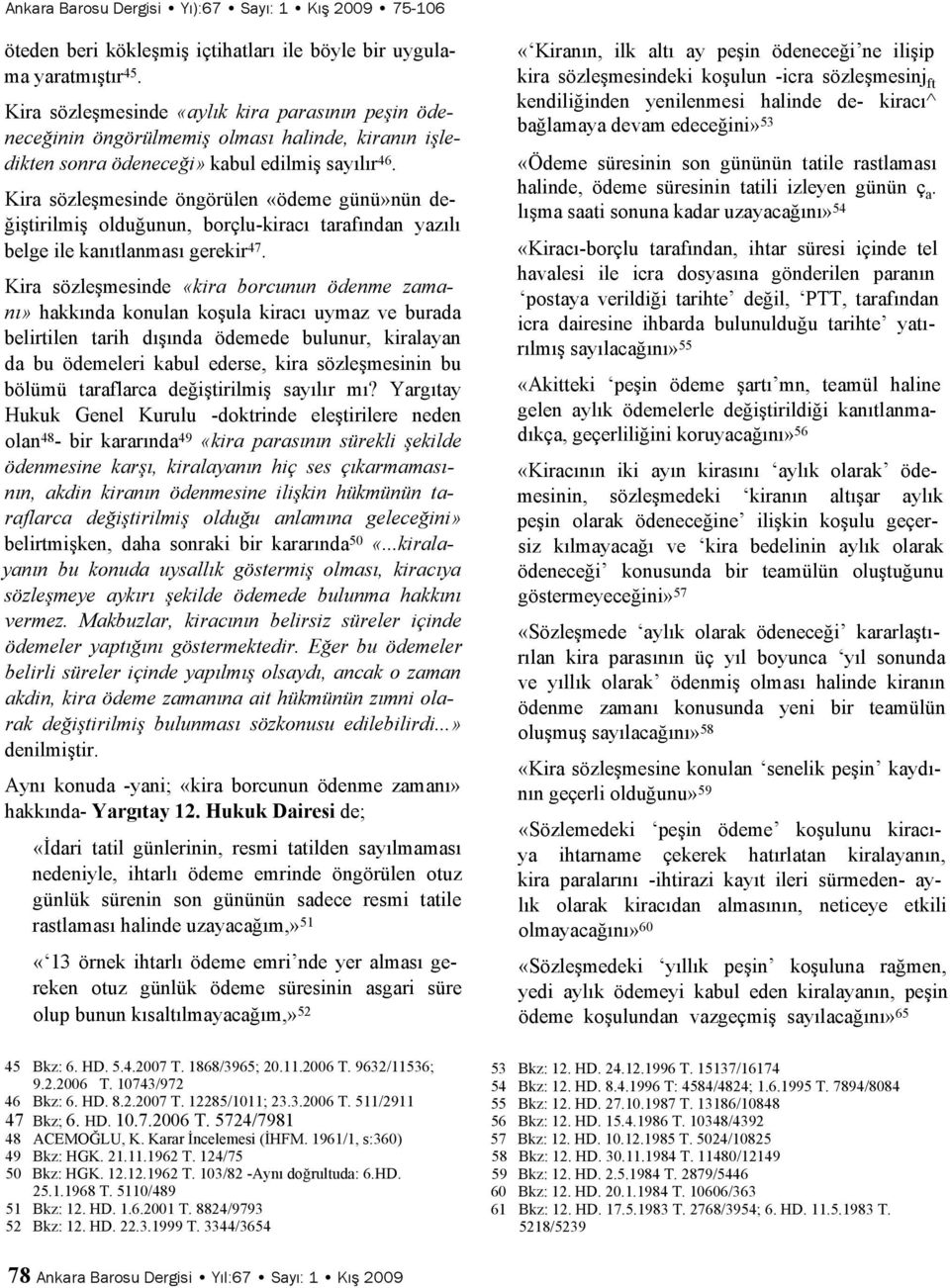 Kira sözleşmesinde öngörülen «ödeme günü»nün değiştirilmiş olduğunun, borçlu-kiracı tarafından yazılı belge ile kanıtlanması gerekir 47.