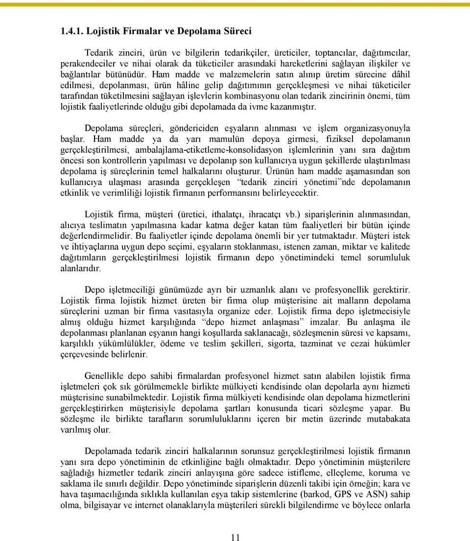 Ham madde ve malzemelerin satın alınıp üretim sürecine dâhil edilmesi, depolanması, ürün hâline gelip dağıtımının gerçekleşmesi ve nihai tüketiciler tarafından tüketilmesini sağlayan işlevlerin