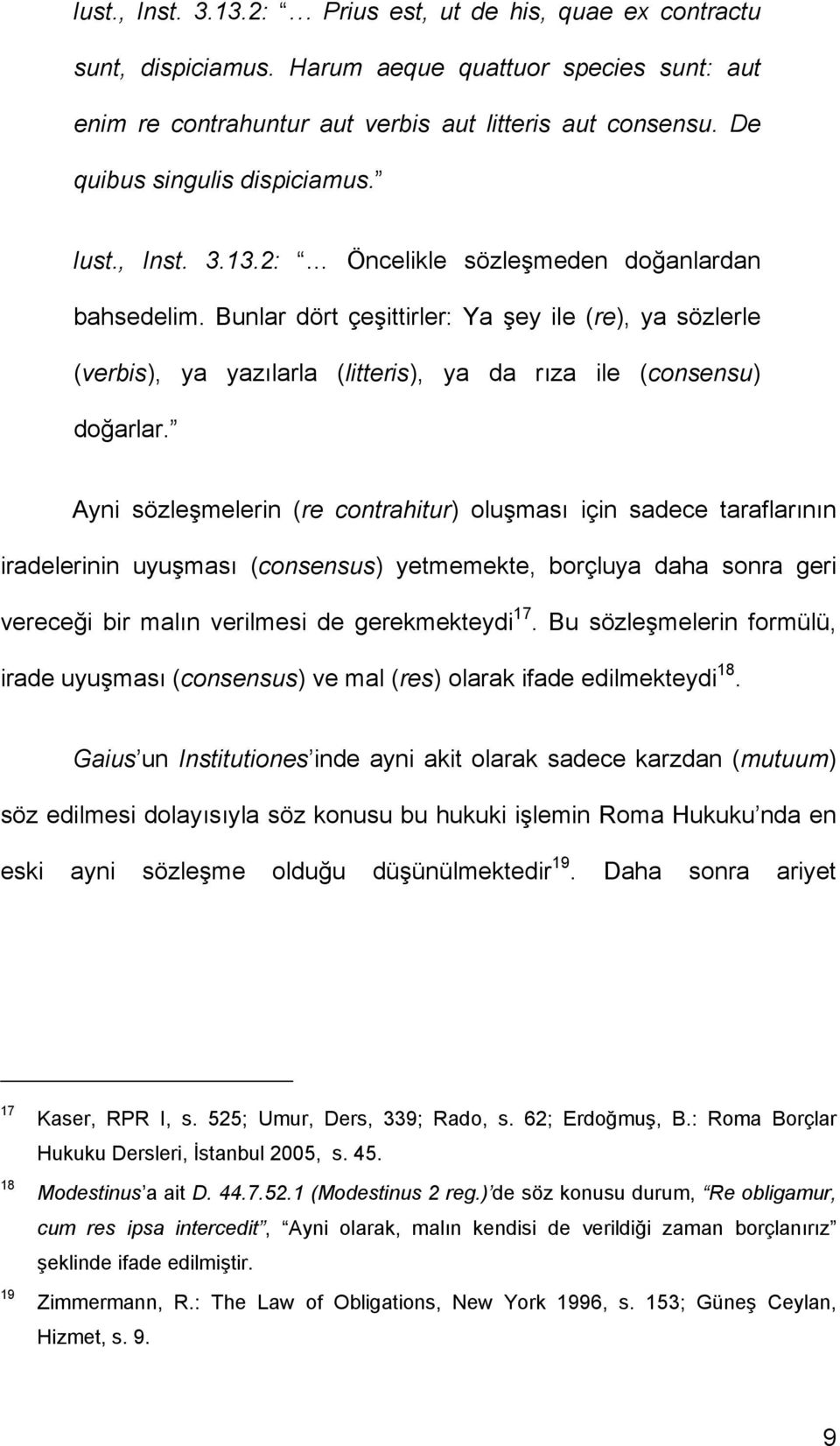 Bunlar dört çeşittirler: Ya şey ile (re), ya sözlerle (verbis), ya yazılarla (litteris), ya da rıza ile (consensu) doğarlar.