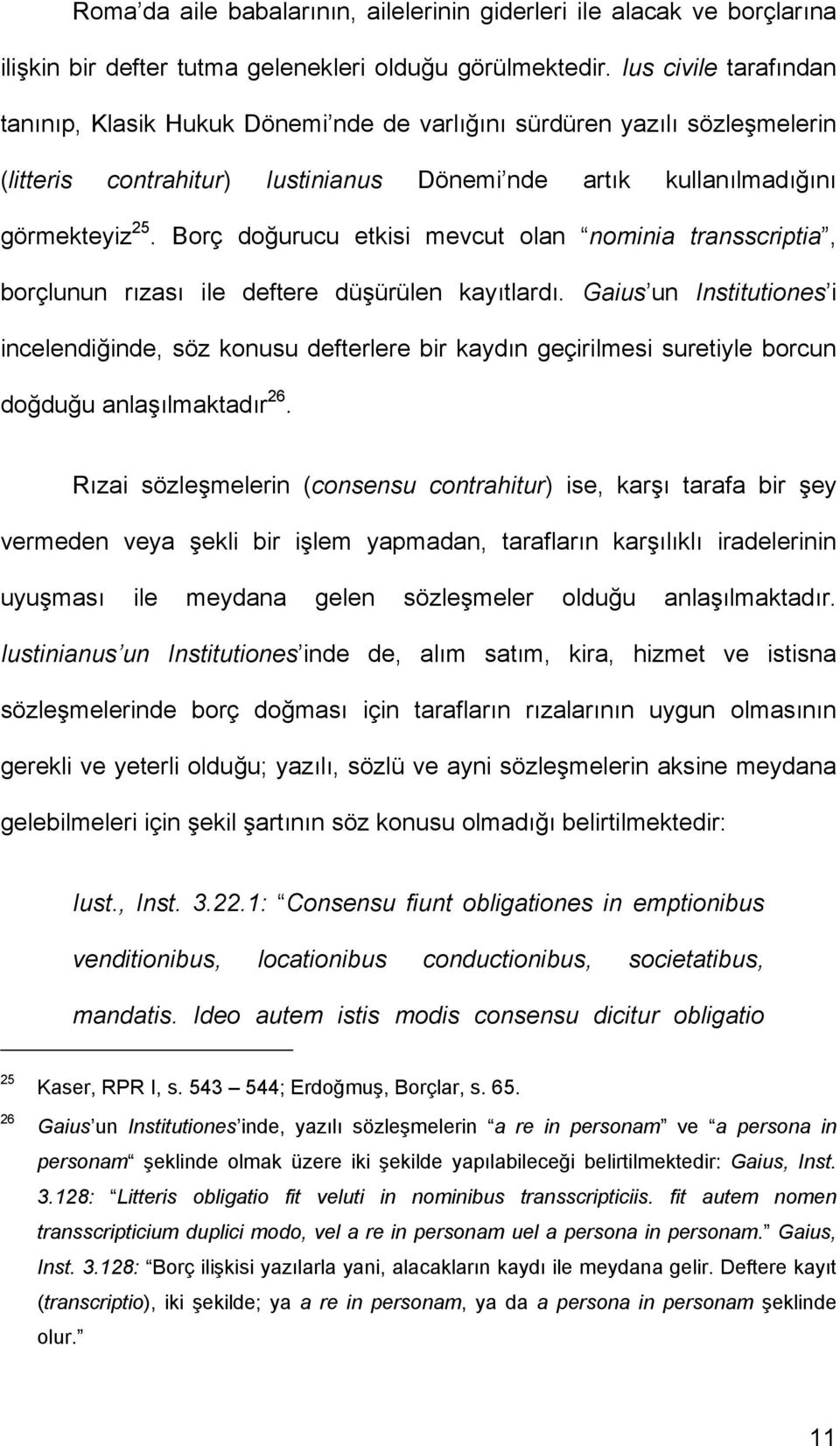 Borç doğurucu etkisi mevcut olan nominia transscriptia, borçlunun rızası ile deftere düşürülen kayıtlardı.