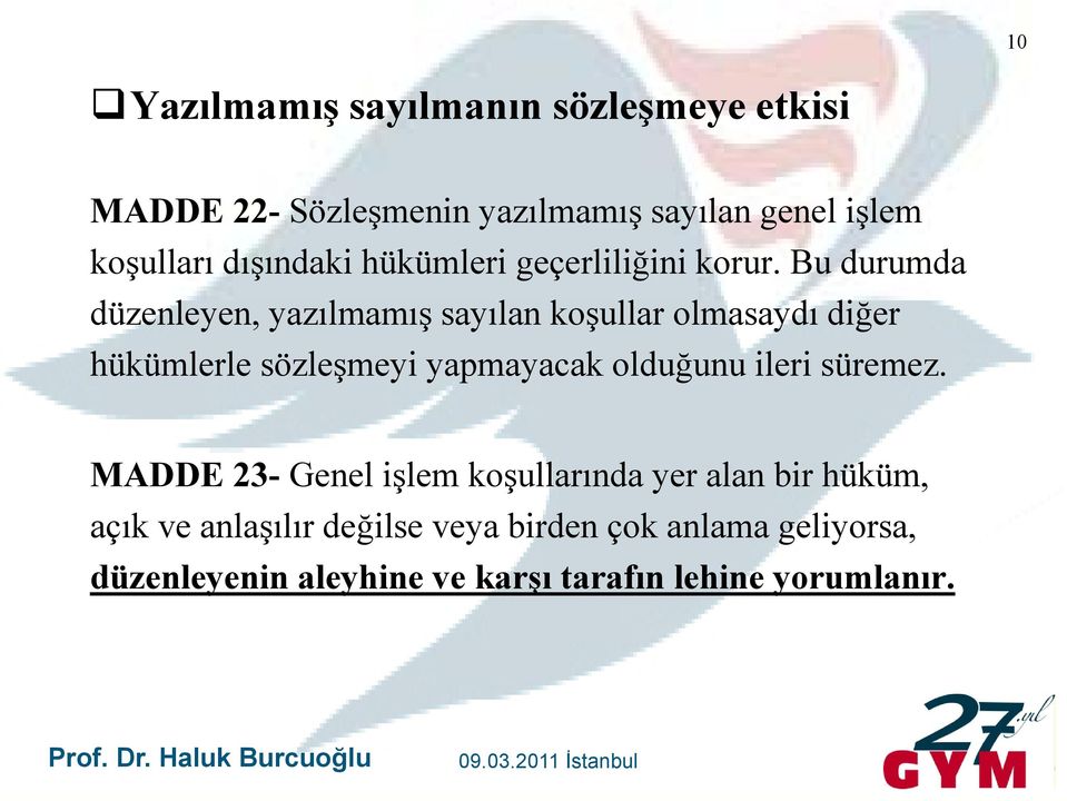 Bu durumda düzenleyen, yazılmamış sayılan koşullar olmasaydı diğer hükümlerle sözleşmeyi yapmayacak olduğunu