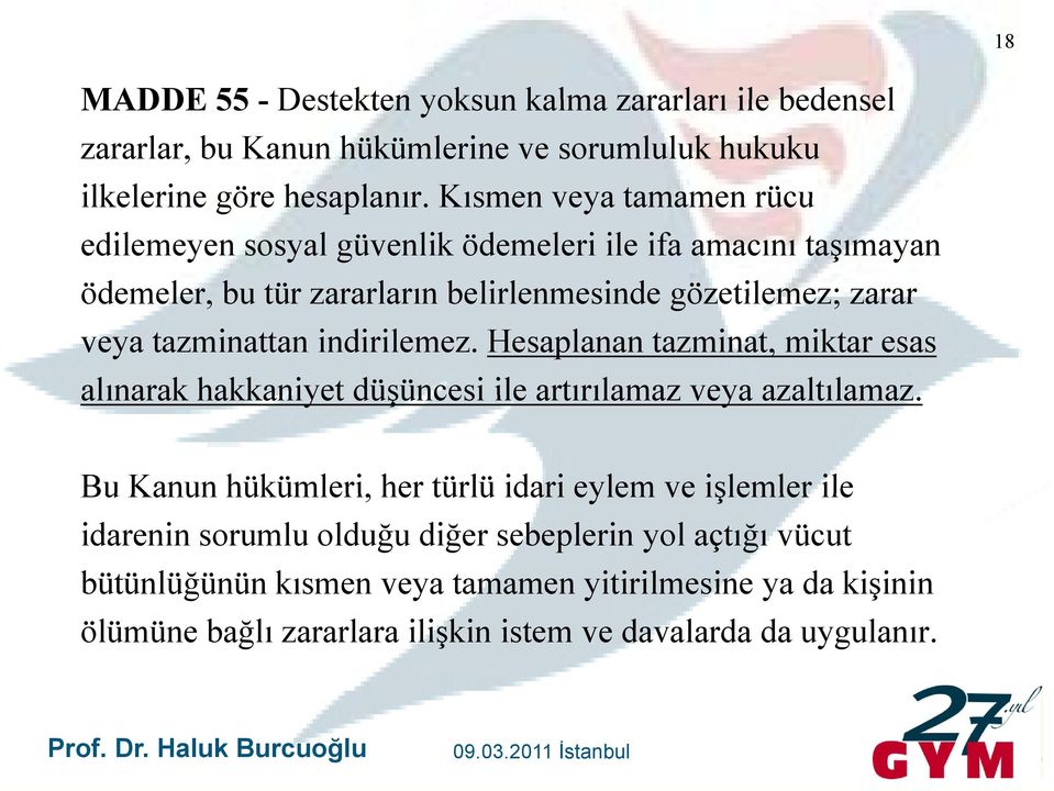 tazminattan indirilemez. Hesaplanan tazminat, miktar esas alınarak hakkaniyet düşüncesi ile artırılamaz veya azaltılamaz.