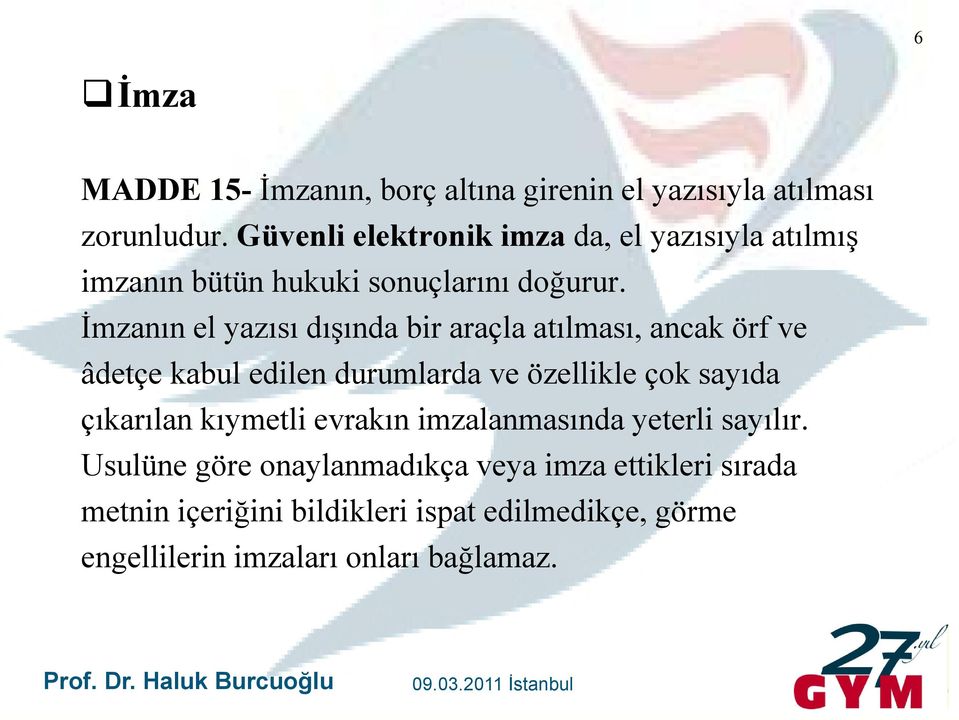 İmzanın el yazısı dışında bir araçla atılması, ancak örf ve âdetçe kabul edilen durumlarda ve özellikle çok sayıda çıkarılan