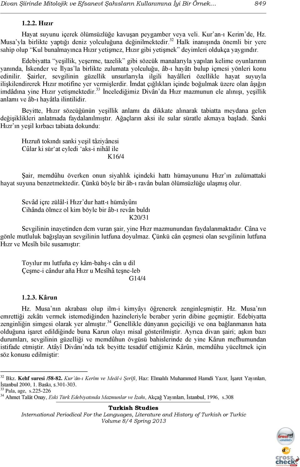 Edebiyatta yeģillik, yeģerme, tazelik gibi sözcük manalarıyla yapılan kelime oyunlarının yanında, Ġskender ve Ġlyas la birlikte zulumata yolculuğu, âb-ı hayâtı bulup içmesi yönleri konu edinilir.