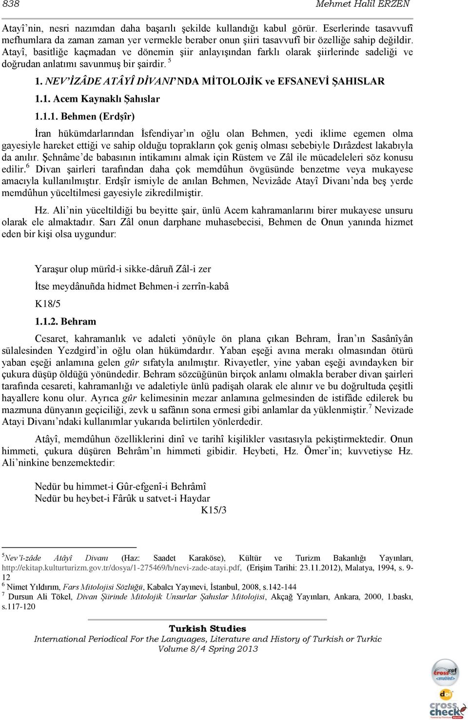 Atayî, basitliğe kaçmadan ve dönemin Ģiir anlayıģından farklı olarak Ģiirlerinde sadeliği ve doğrudan anlatımı savunmuģ bir Ģairdir. 5 1. NEV İZÂDE ATÂYÎ DİVANI NDA MİTOLOJİK ve EFSANEVİ ŞAHISLAR 1.1. Acem Kaynaklı Şahıslar 1.