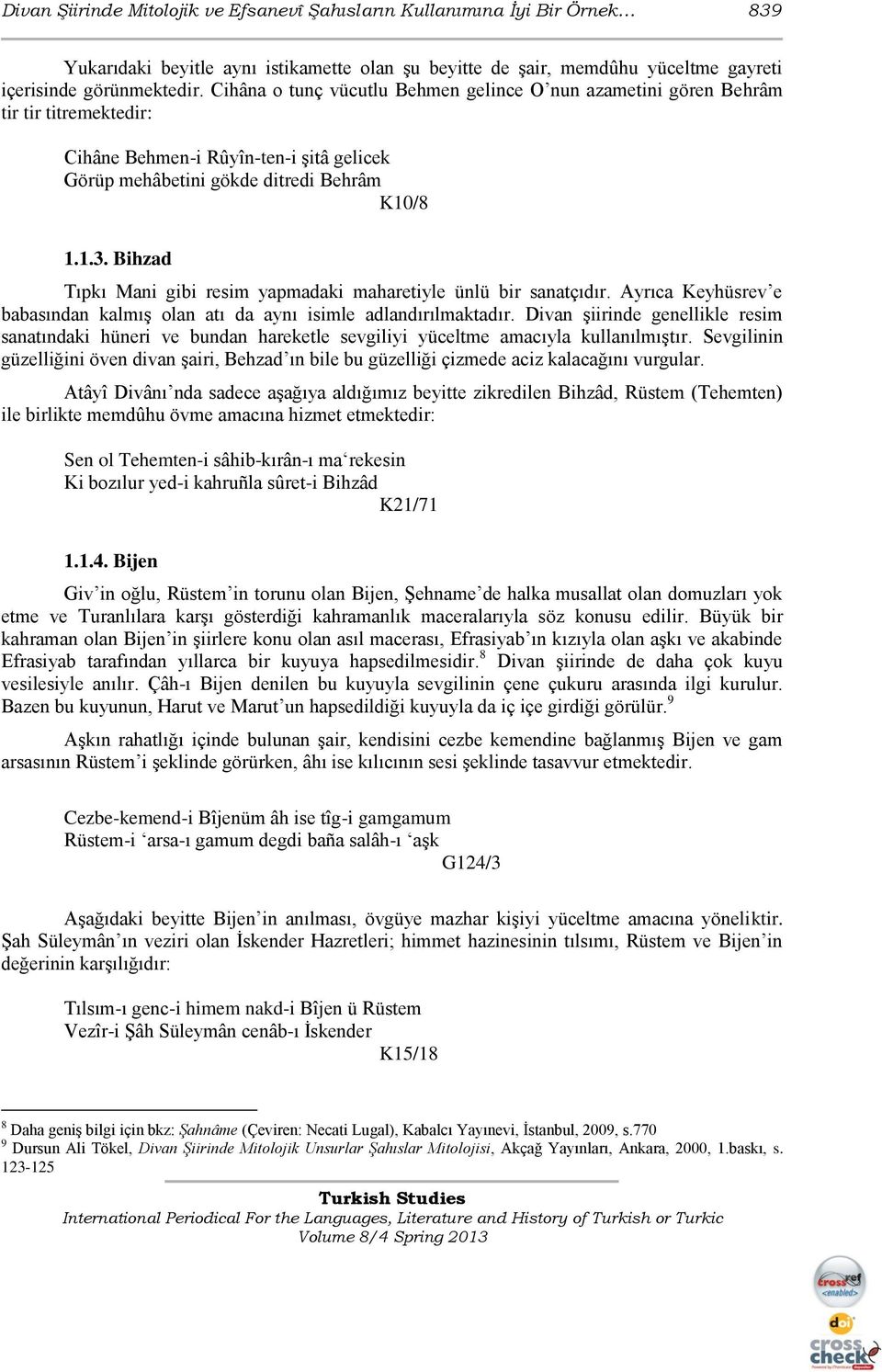 Bihzad Tıpkı Mani gibi resim yapmadaki maharetiyle ünlü bir sanatçıdır. Ayrıca Keyhüsrev e babasından kalmıģ olan atı da aynı isimle adlandırılmaktadır.