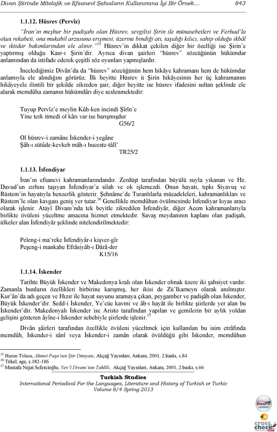 olduğu ikbâl ve iktidar bakımlarından ele alınır. 15 Hüsrev in dikkat çekilen diğer bir özelliği ise ġirin e yaptırmıģ olduğu Kasr-ı ġirin dir.