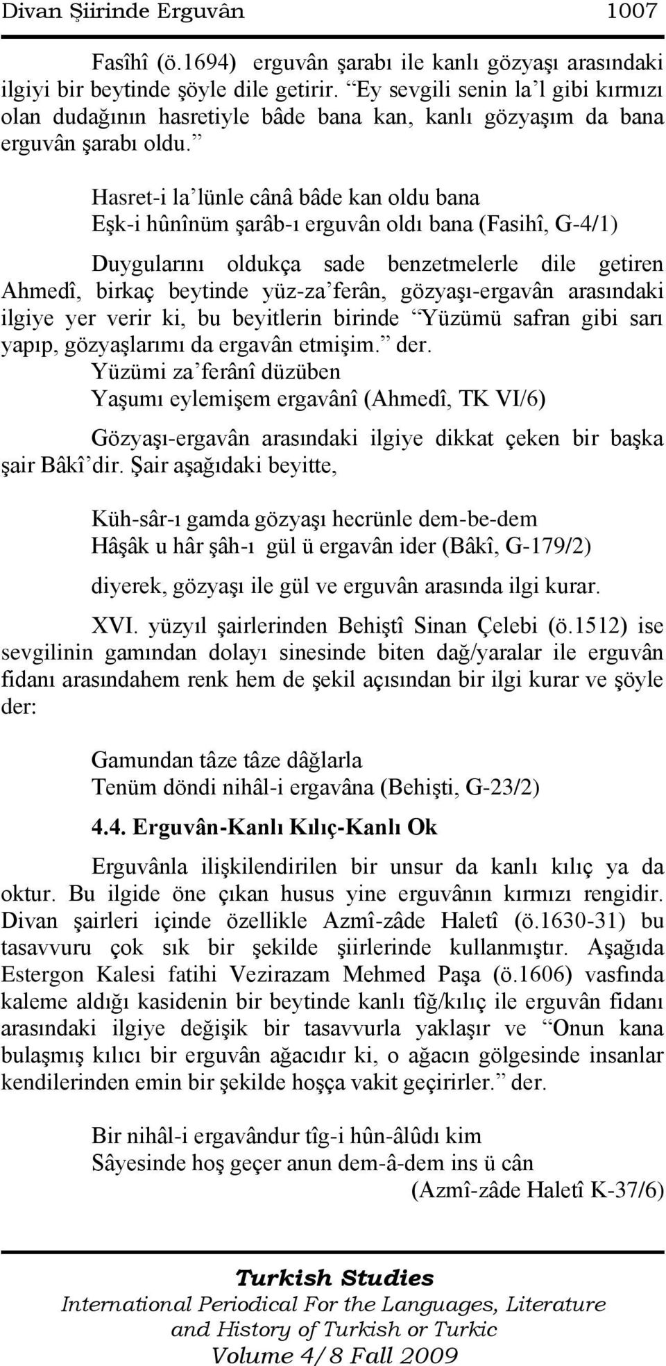 Hasret-i la lünle cânâ bâde kan oldu bana EĢk-i hûnînüm Ģarâb-ı erguvân oldı bana (Fasihî, G-4/1) Duygularını oldukça sade benzetmelerle dile getiren Ahmedî, birkaç beytinde yüz-za ferân,