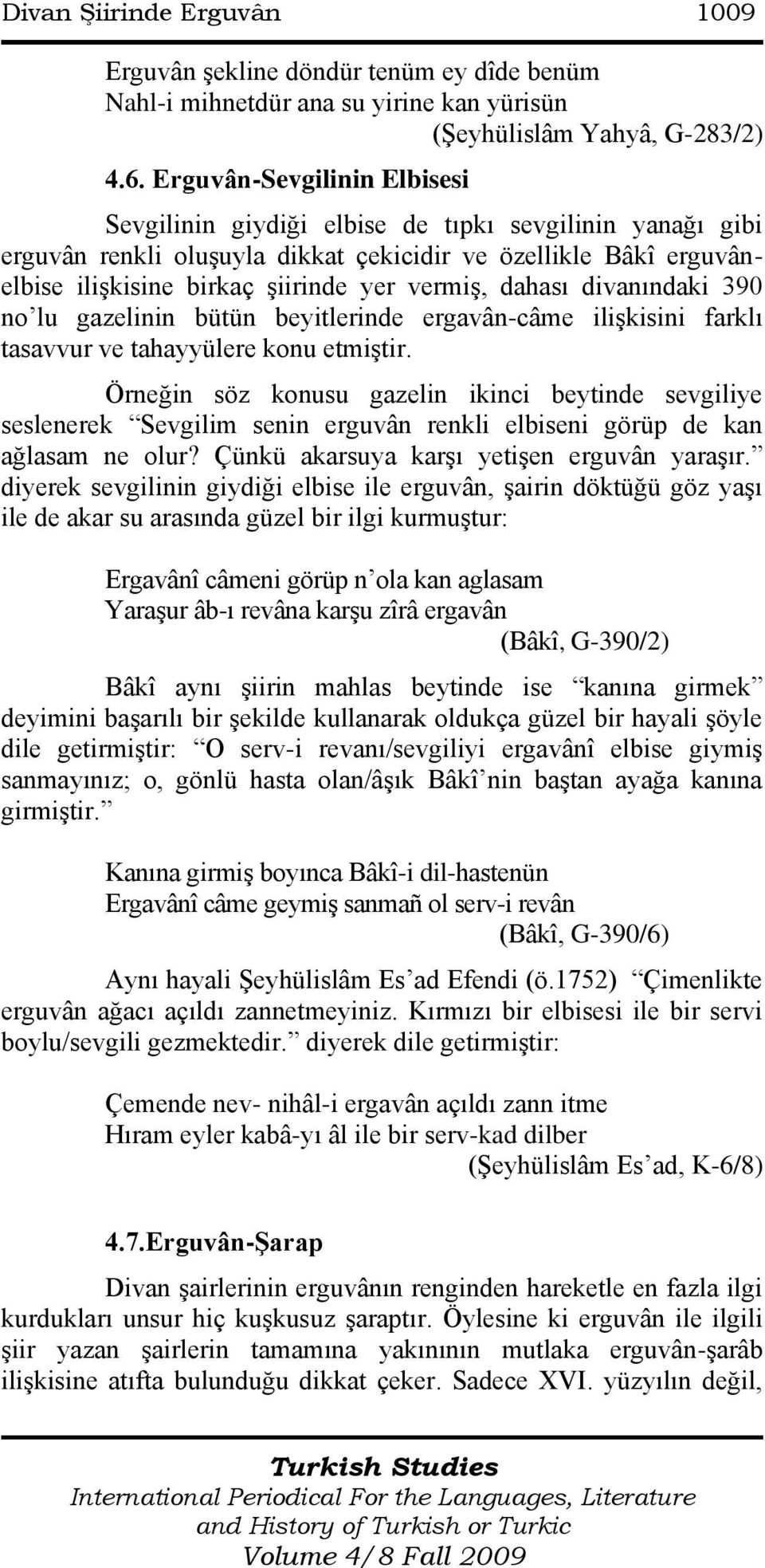 dahası divanındaki 390 no lu gazelinin bütün beyitlerinde ergavân-câme iliģkisini farklı tasavvur ve tahayyülere konu etmiģtir.