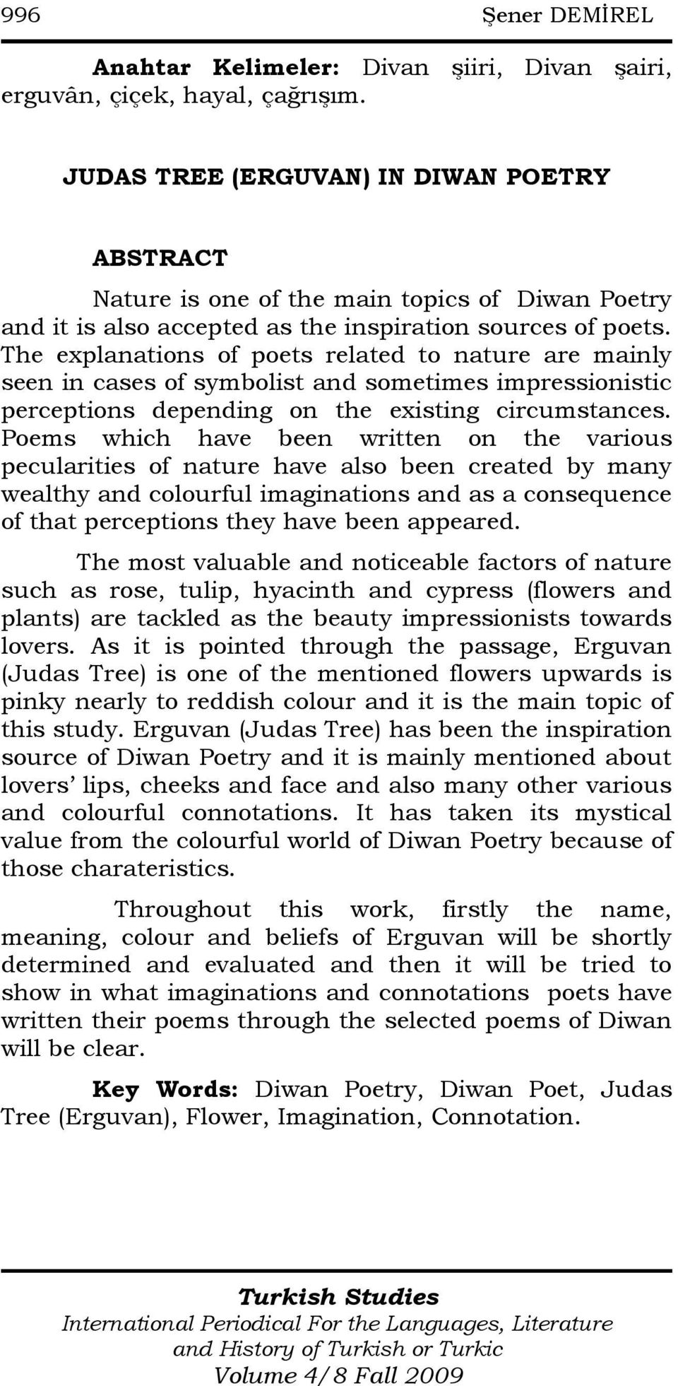 The explanations of poets related to nature are mainly seen in cases of symbolist and sometimes impressionistic perceptions depending on the existing circumstances.