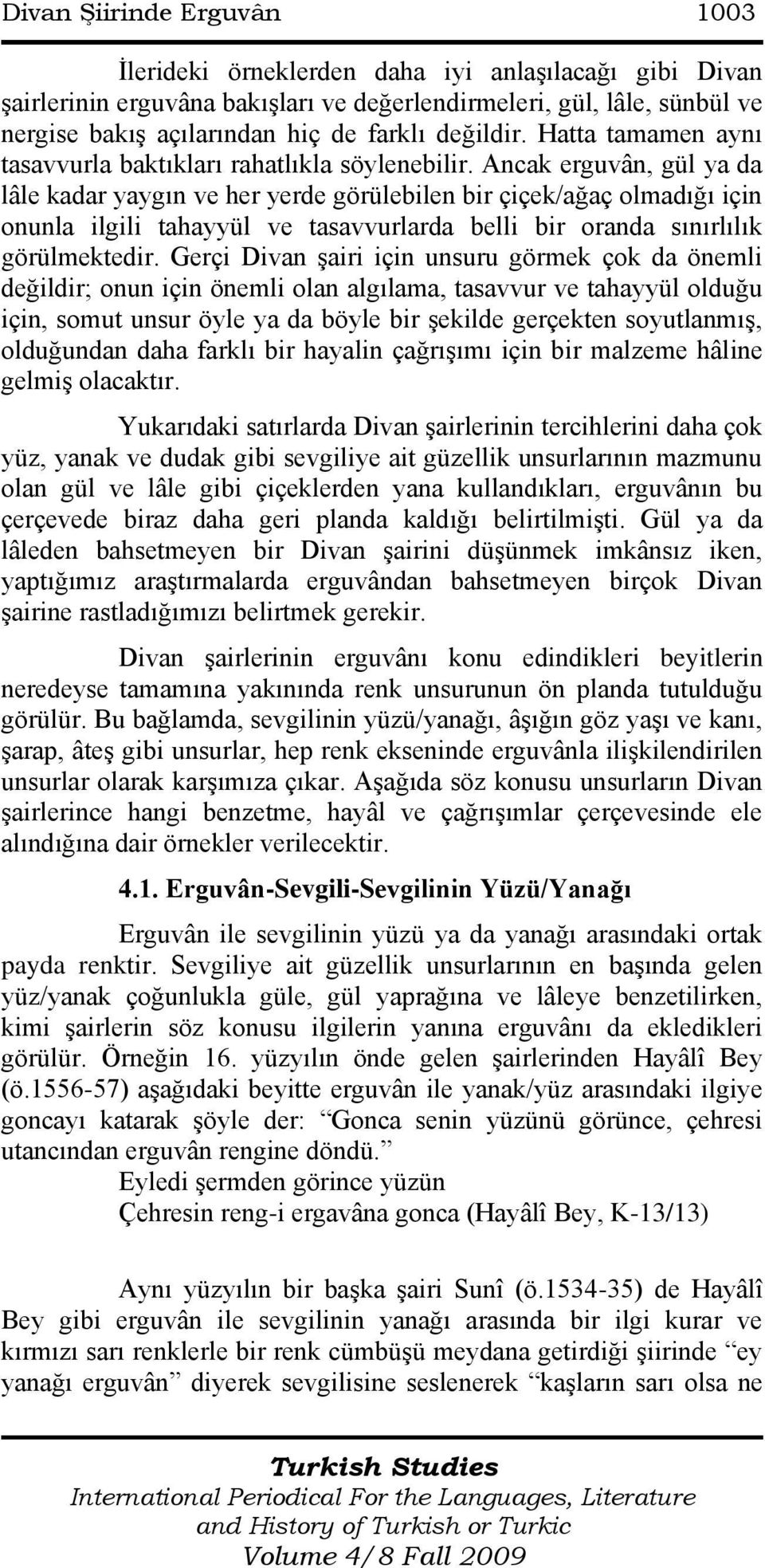 Ancak erguvân, gül ya da lâle kadar yaygın ve her yerde görülebilen bir çiçek/ağaç olmadığı için onunla ilgili tahayyül ve tasavvurlarda belli bir oranda sınırlılık görülmektedir.