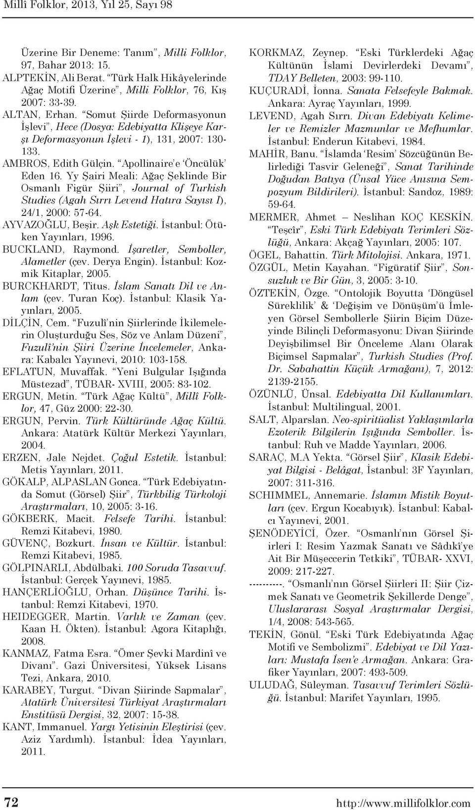 Yy Şairi Meali: Ağaç Şeklinde Bir Osmanlı Figür Şiiri, Journal of Turkish Studies (Agah Sırrı Levend Hatıra Sayısı I), 24/1, 2000: 57-64. AYVAZOĞLU, Beşir. Aşk Estetiği.